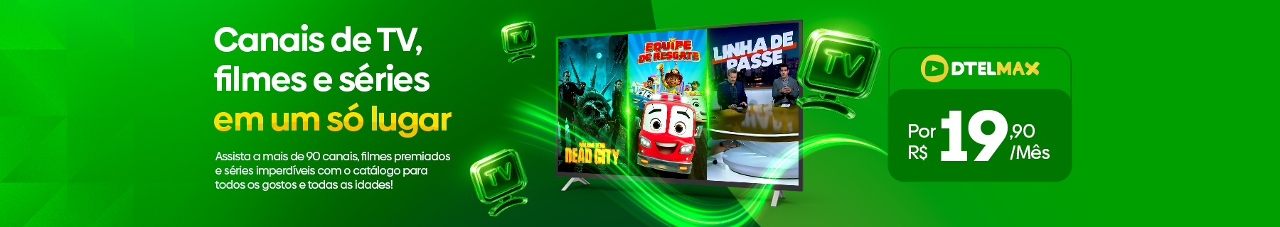 Banner com fundo verde vibrante anunciando o serviço DTELMAX. À esquerda, o texto 'Canais de TV, filmes e séries em um só lugar'. Ao centro, uma TV exibe opções de filmes e esportes. À direita, um card destaca o preço de R$ 19,90 por mês.